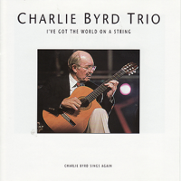 The Charlie Byrd Trio - I've Got the World On a String artwork