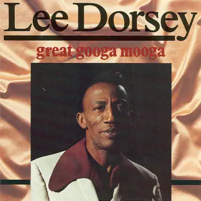 Great Googa Mooga CD 1 - Lee Dorsey Great Googa Mooga CD 1 - Lee Dorsey