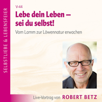Robert Betz - Lebe dein Leben! - Sei du selbst artwork