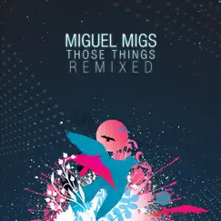 Those Things (Remixed) by Miguel Migs album reviews, ratings, credits