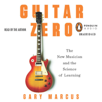 Gary Marcus - Guitar Zero: The New Musician and the Science of Learning (Unabridged) artwork