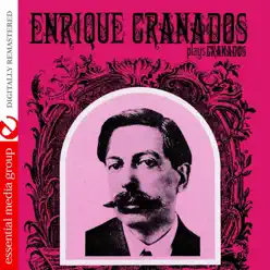Enrique Granados Plays Granados (Remastered) - Enrique Granados Enrique Granados Plays Granados (Remastered) - Enrique Granados