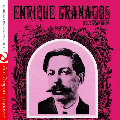 Enrique Granados Plays Granados (Remastered) - Enrique Granados Enrique Granados Plays Granados (Remastered) - Enrique Granados