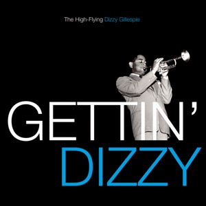 Gettin' Dizzy - The High-Flying Dizzy Gillespie