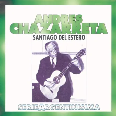 Serie Argentinísima: Andres Chazarreta - Santiago del Estero - Andrés Chazarreta