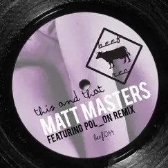 This & That (feat. Pol_On Remix) - Single by Matt Masters album reviews, ratings, credits