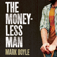 Mark Boyle - The Moneyless Man: A Year of Freeconomic Living (Unabridged) artwork