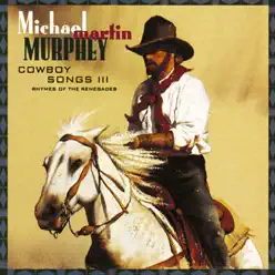 Cowboy Songs III - Rhymes of the Renegades - Michael Martin Murphey