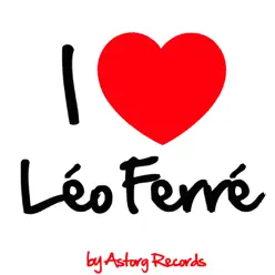 I Love Léo Ferré (Ses premiers succès) - Leo Ferre