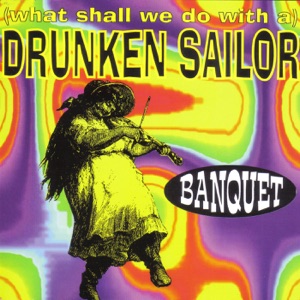 Banquet - What Shall We Do With A Drunken Sailor - 排舞 音樂