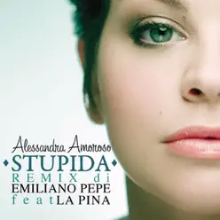 Stupida (Remix by Emiliano Pepe feat. La Pina) - Single - Alessandra Amoroso