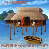 Jim Morris - Pretend You're In Tahiti