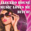 Electro House Music Loves Me Bitch!