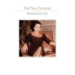 Rehearsing My Choir - The Fiery Furnaces