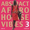 Abstract Afro House Vibes, Vol. 3