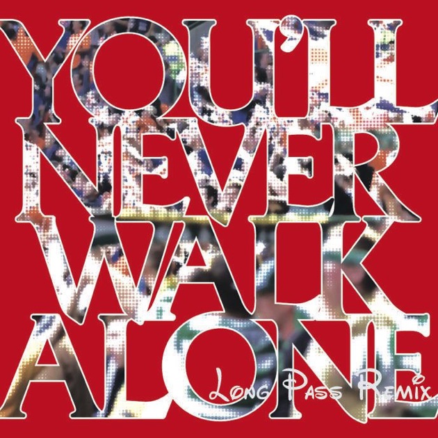 You will newer now. You'll never walk Alone. You never walk Alone. You will never walk Alone.