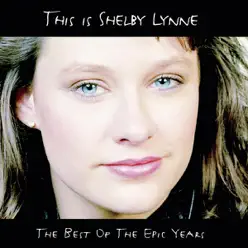 This Is Shelby Lynne (The Best of the Epic Years) - Shelby Lynne