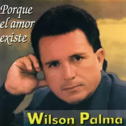 Porque el Amor Existe - Wilson Palma