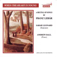 When the Heart Is Young: A Recital of Songs by Franz Lehár by Andrew Ball & Sarah Leonard album reviews, ratings, credits