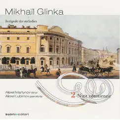 Glinka: Nuit Venitienne - Intégrale Des Mélodies - Volume II by Alexei Martynov & Alexei Lubimov album reviews, ratings, credits