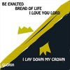 Be Exalted Bread of Life I Love You Lord
