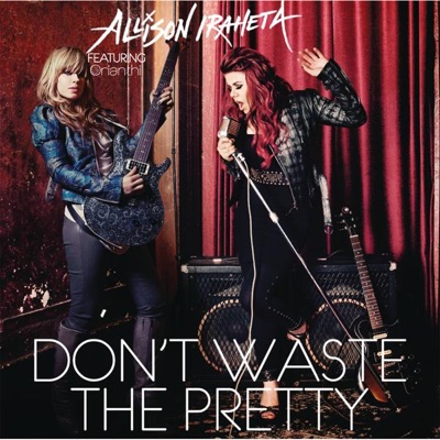 Don't Waste the Pretty (feat. Orianthi) - Single - Allison Iraheta