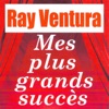 Mes plus grands succès : Ray Ventura & Ses Collégiens