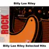 Billy Lee Riley Selected Hits album lyrics, reviews, download