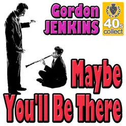Maybe You'll Be There (Digitally Remastered) - Single - Gordon Jenkins Maybe You'll Be There (Digitally Remastered) - Single - Gordon Jenkins