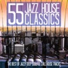 55 Jazz House Classics (The Best of Jazzy Deep Soulful Chillhouse Tracks)