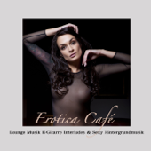 Erotica Café: Lounge Musik E-Gitarre Interludes & Sexy Hintergrundmusik - Various Artists