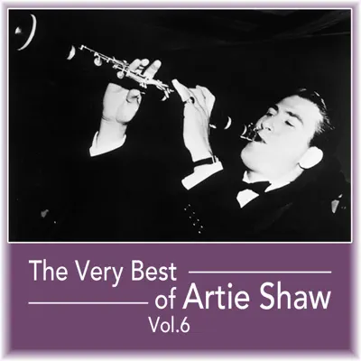 The Very Best of Artie Shaw, Vol. 6 - Artie Shaw The Very Best of Artie Shaw, Vol. 6 - Artie Shaw