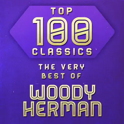 Top 100 Classics - The Very Best of Woody Herman - Woody Herman