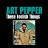 Art Pepper - These Foolish Things