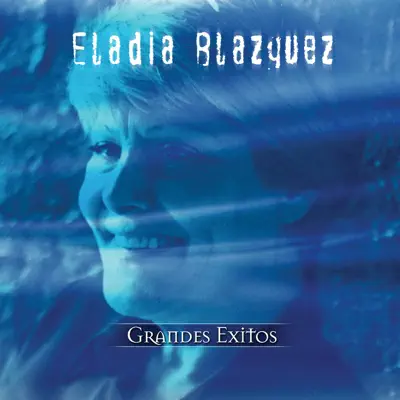 Grandes Exitos: Eladia Blazquez - Eladia Blázquez