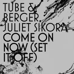Come On Now (Set It Off) [Radio Edit] - Single by Tube & Berger & Juliet Sikora album reviews, ratings, credits
