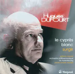Dufourt, H.: Cypres Blanc (Le) - Surgir by Gerard Caussé, Pierre-Andre Valade & Luxembourg Philharmonic Orchestra album reviews, ratings, credits