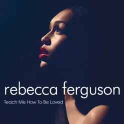 Teach Me How To Be Loved - Single - Rebecca Ferguson