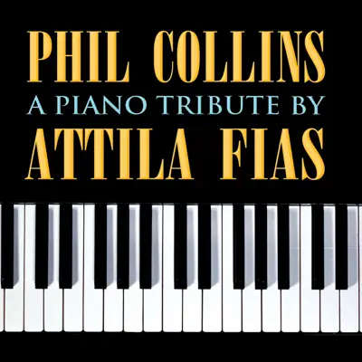 Phil Collins: A Piano Tribute by Attila Fias - Attila Fias Phil Collins: A Piano Tribute by Attila Fias - Attila Fias