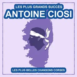 Les plus grands succès d'Antoine Ciosi: Les plus belles chansons corses - Antoine Ciosi Les plus grands succès d'Antoine Ciosi: Les plus belles chansons corses - Antoine Ciosi