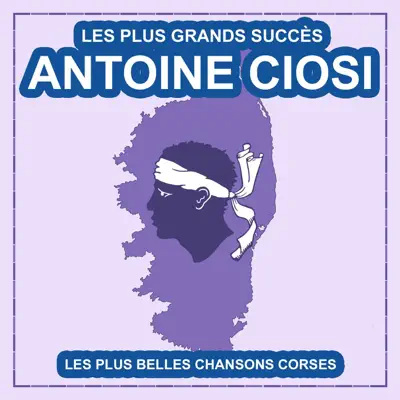 Les plus grands succès d'Antoine Ciosi: Les plus belles chansons corses - Antoine Ciosi Les plus grands succès d'Antoine Ciosi: Les plus belles chansons corses - Antoine Ciosi