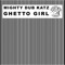 Ghetto Girl - Mighty Dub Katz lyrics