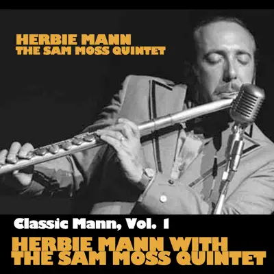 Classic Mann, Vol. 1: Herbie Mann With the Sam Most Quintet - Herbie Mann Classic Mann, Vol. 1: Herbie Mann With the Sam Most Quintet - Herbie Mann