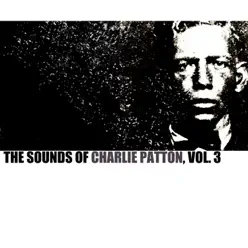 The Sounds of Charley Patton, Vol. 3 - Charley Patton