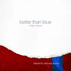 Better Than Blue - Single by Trinity River Band album reviews, ratings, credits
