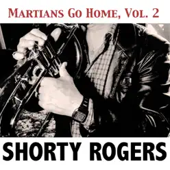 Martians Go Home, Vol. 2 - Shorty Rogers Martians Go Home, Vol. 2 - Shorty Rogers
