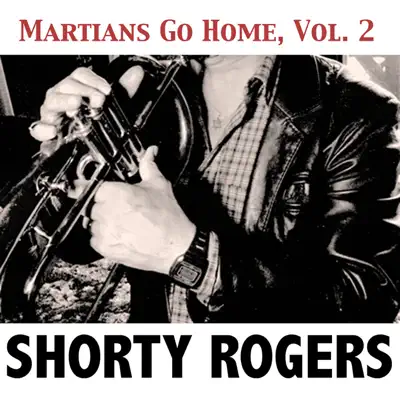 Martians Go Home, Vol. 2 - Shorty Rogers Martians Go Home, Vol. 2 - Shorty Rogers