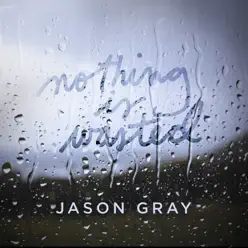 Nothing Is Wasted - EP - Jason Gray