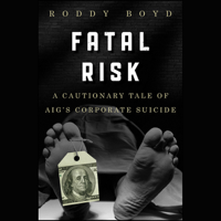 Roddy Boyd - Fatal Risk: A Cautionary Tale of AIG's Corporate Suicide (Unabridged) artwork