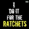 I Do It for the Ratchets (Remix) [feat. Tyga] - Ratchets lyrics